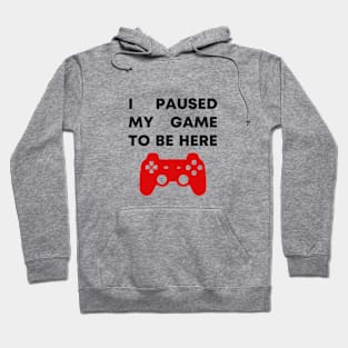 I Paused My Game To Be Here Hoodie